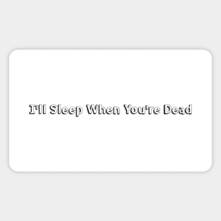 I'll Sleep When You're Dead // Typography Design Magnet